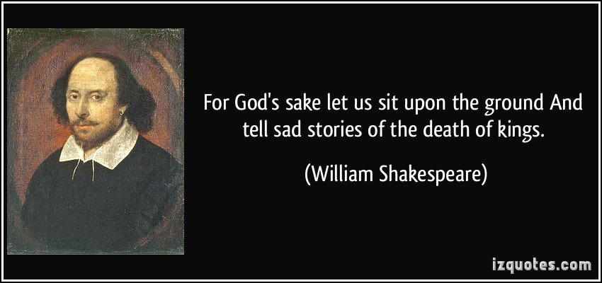 quote-for-god-s-sake-let-us-sit-upon-the-ground-and-tell-sad-stories-of-the-death-of-kings-william-shakespeare-310229.jpg.9ceecbb9321b747d4fbda1dd9f9e533b.jpg
