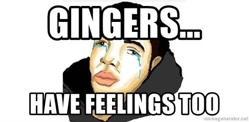 gingers-have-feelings-too.jpg.7e830c3f0a4ed7be82174a5e5c83ac69.jpg