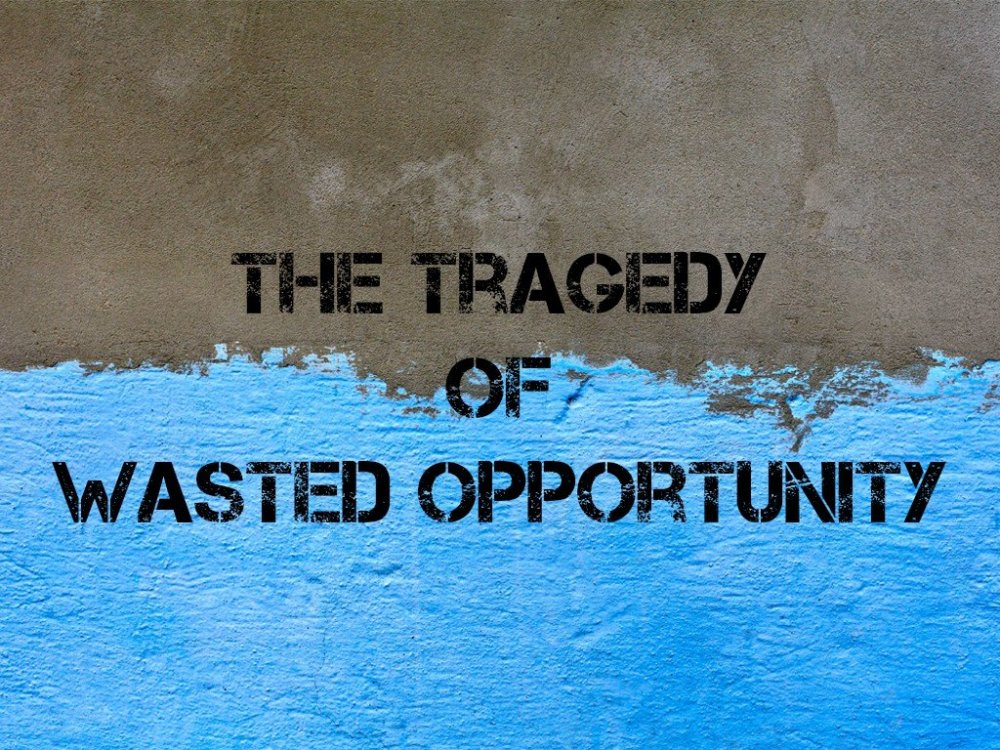 The-Tragedy-of-Wasted-Opportunity.jpg