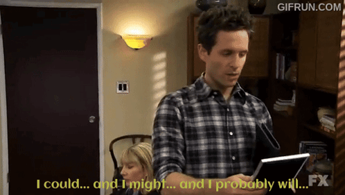 its-always-sunny-in-philadelphia-i-could-and-i-might-and-i-probably-will.png.956459b59f7d3590dfa706ca3bb3ce65.png