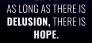 hope-delusion.PNG.70c9c33be824fe3f6af6d4e7cfc0d3f4.PNG